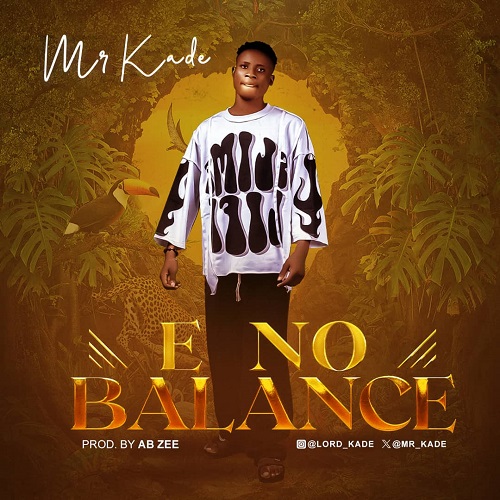 MUSIC: Mr Kade – E No Balance (Prod. AB Zee)