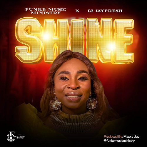 GOSPEL MUSIC: Funke Music Ministry x Dj Jayfresh – Shine